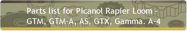 Parts list for Picanol Rapier Loom - 
GTM, GTM-A, AS, GTX, Gamma. A-4