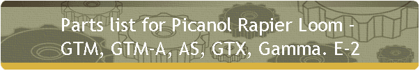 Parts list for Picanol Rapier Loom - 
GTM, GTM-A, AS, GTX, Gamma. E-2