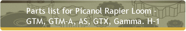 Parts list for Picanol Rapier Loom - 
GTM, GTM-A, AS, GTX, Gamma. H-1