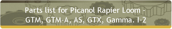 Parts list for Picanol Rapier Loom - 
GTM, GTM-A, AS, GTX, Gamma. I-2