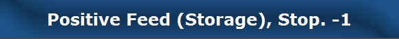 Positive Feed (Storage), Stop. -1